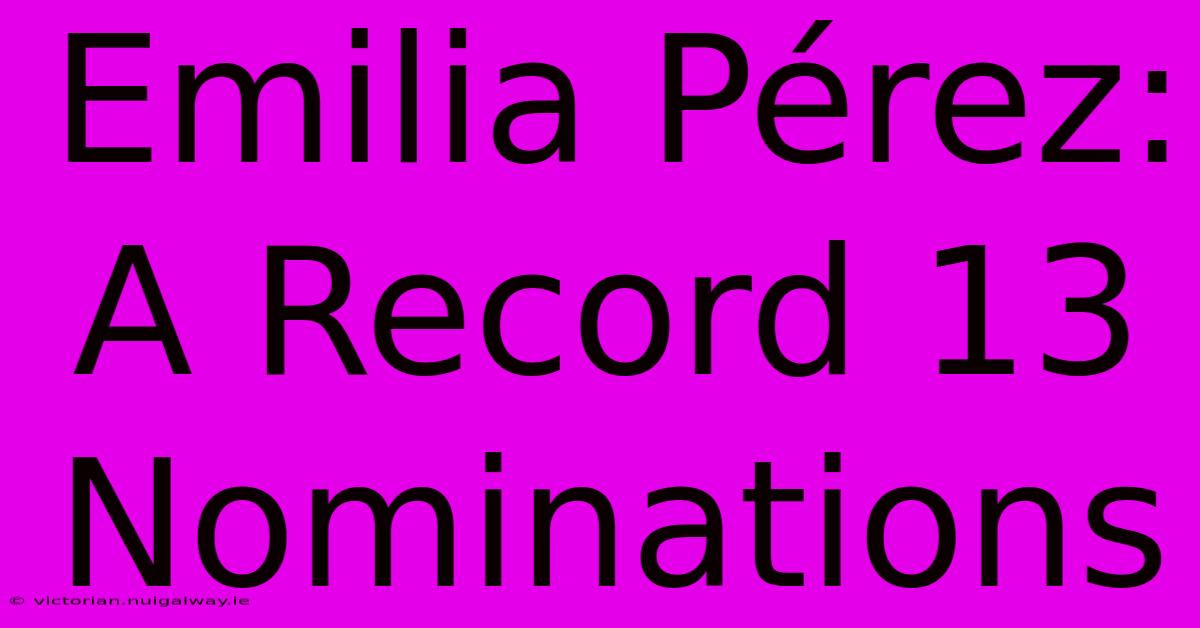 Emilia Pérez: A Record 13 Nominations