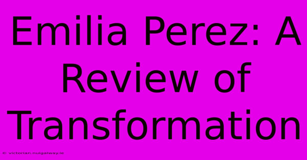 Emilia Perez: A Review Of Transformation