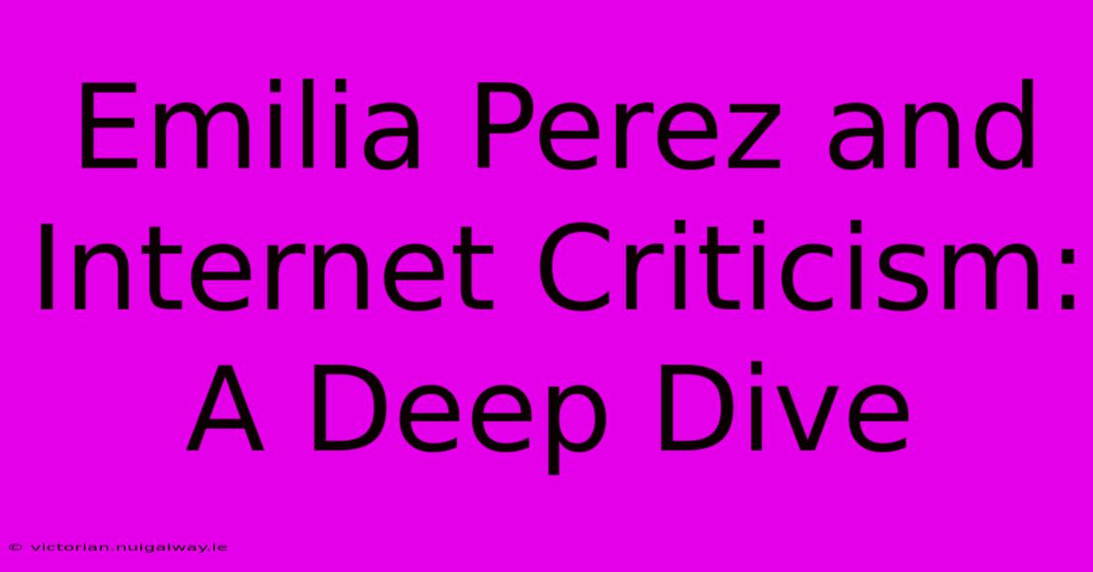 Emilia Perez And Internet Criticism: A Deep Dive