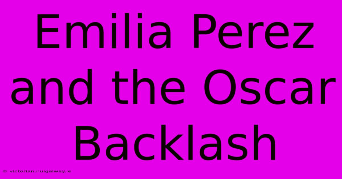 Emilia Perez And The Oscar Backlash