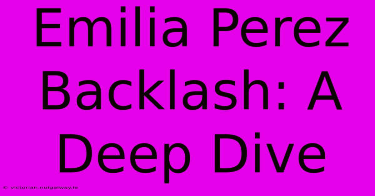 Emilia Perez Backlash: A Deep Dive