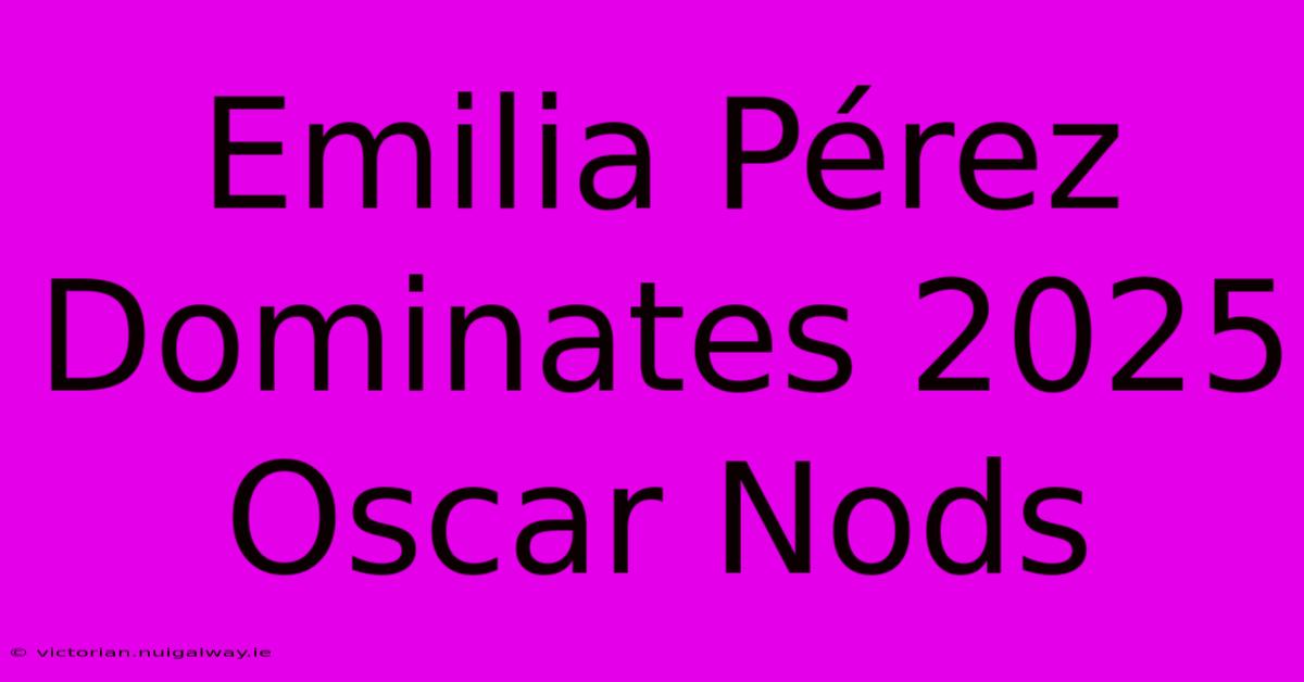 Emilia Pérez Dominates 2025 Oscar Nods