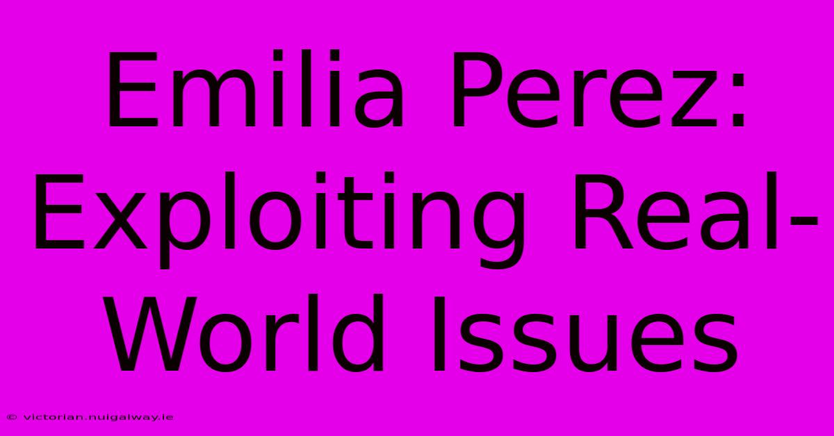 Emilia Perez: Exploiting Real-World Issues