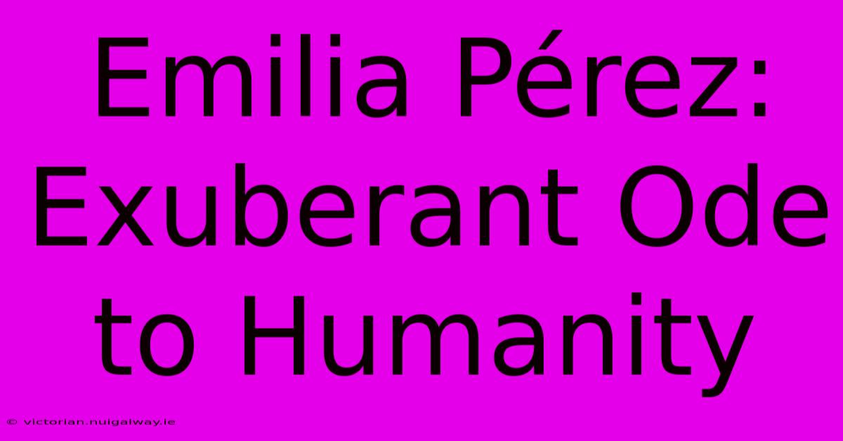 Emilia Pérez: Exuberant Ode To Humanity