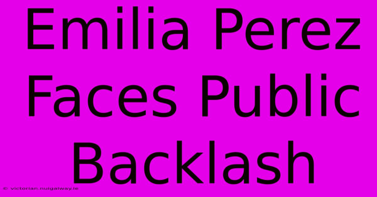 Emilia Perez Faces Public Backlash