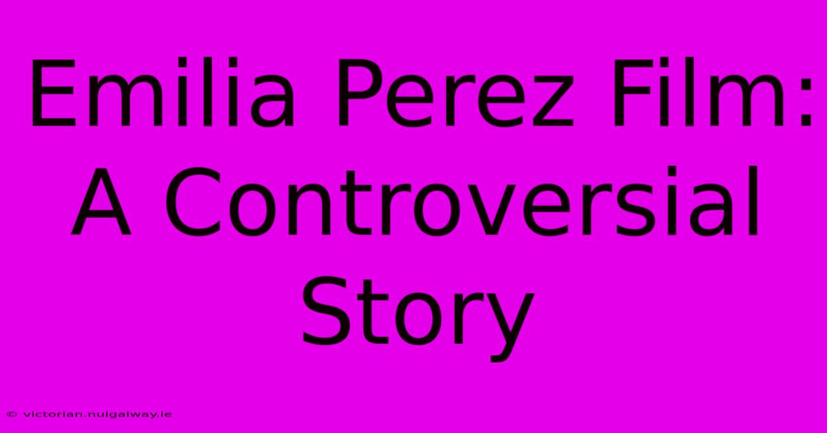 Emilia Perez Film:  A Controversial Story