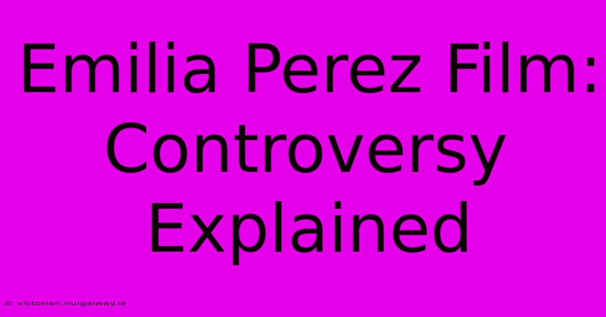 Emilia Perez Film: Controversy Explained