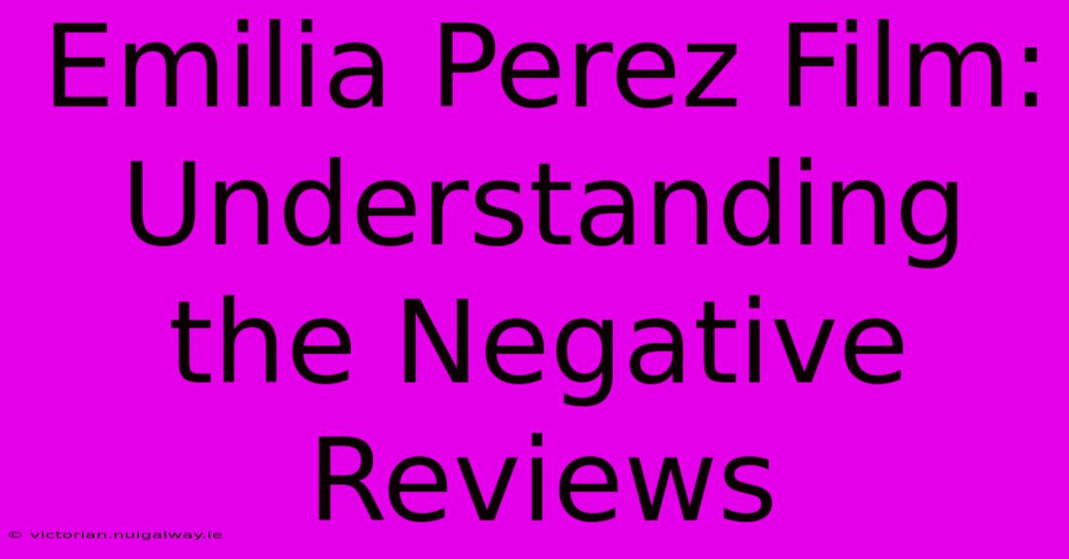 Emilia Perez Film:  Understanding The Negative Reviews