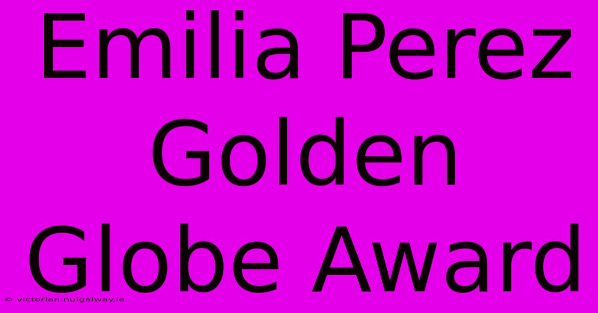 Emilia Perez Golden Globe Award