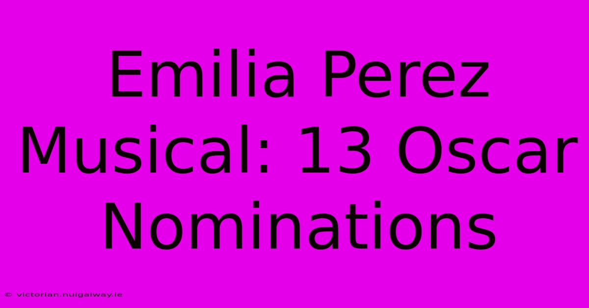 Emilia Perez Musical: 13 Oscar Nominations