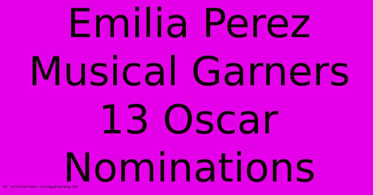 Emilia Perez Musical Garners 13 Oscar Nominations