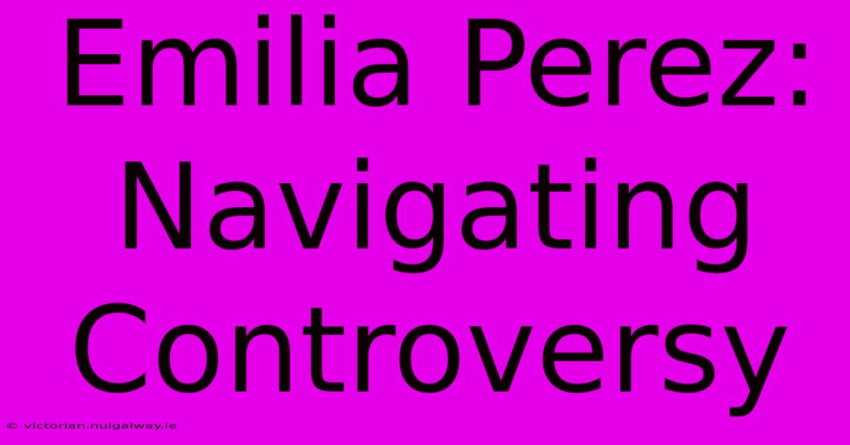 Emilia Perez: Navigating Controversy