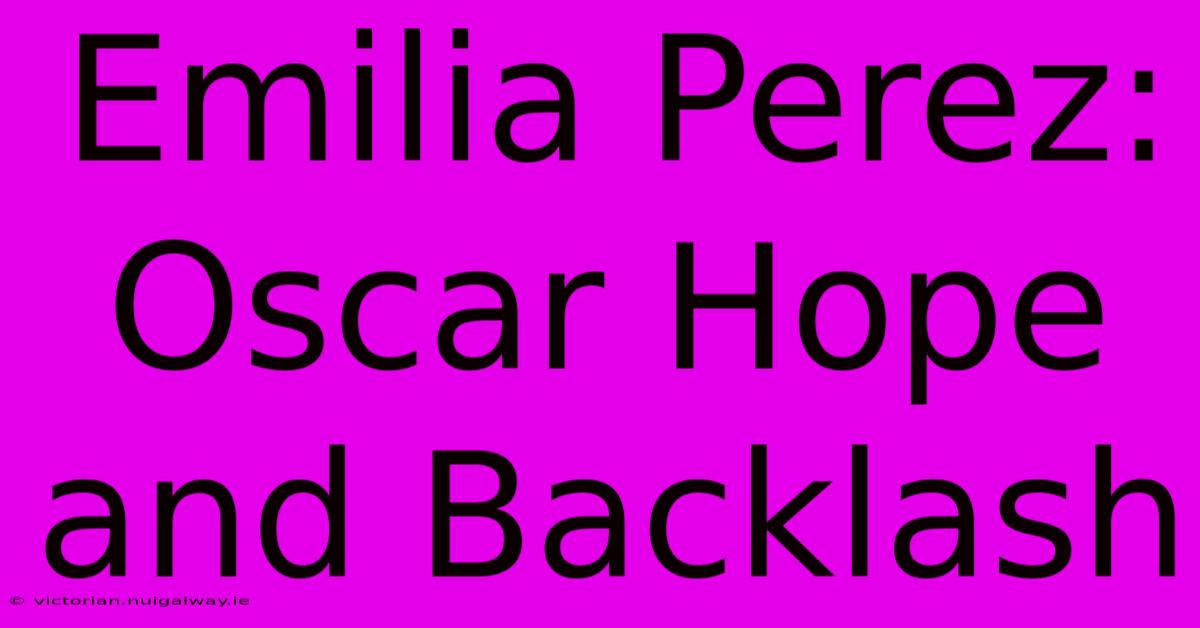 Emilia Perez: Oscar Hope And Backlash