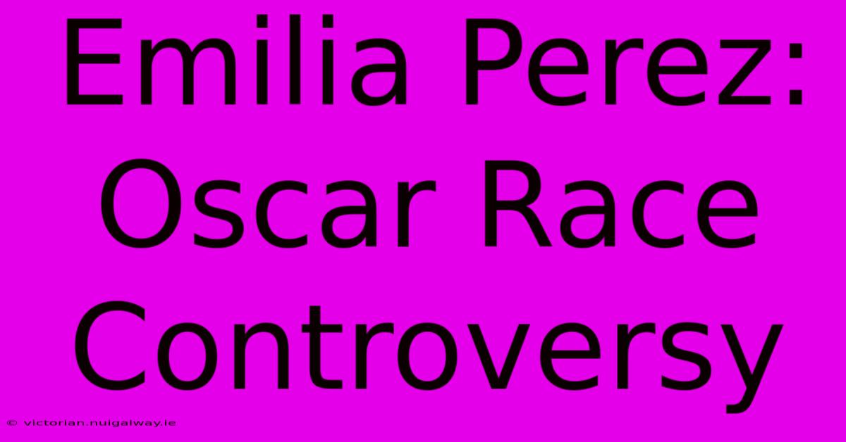 Emilia Perez: Oscar Race Controversy