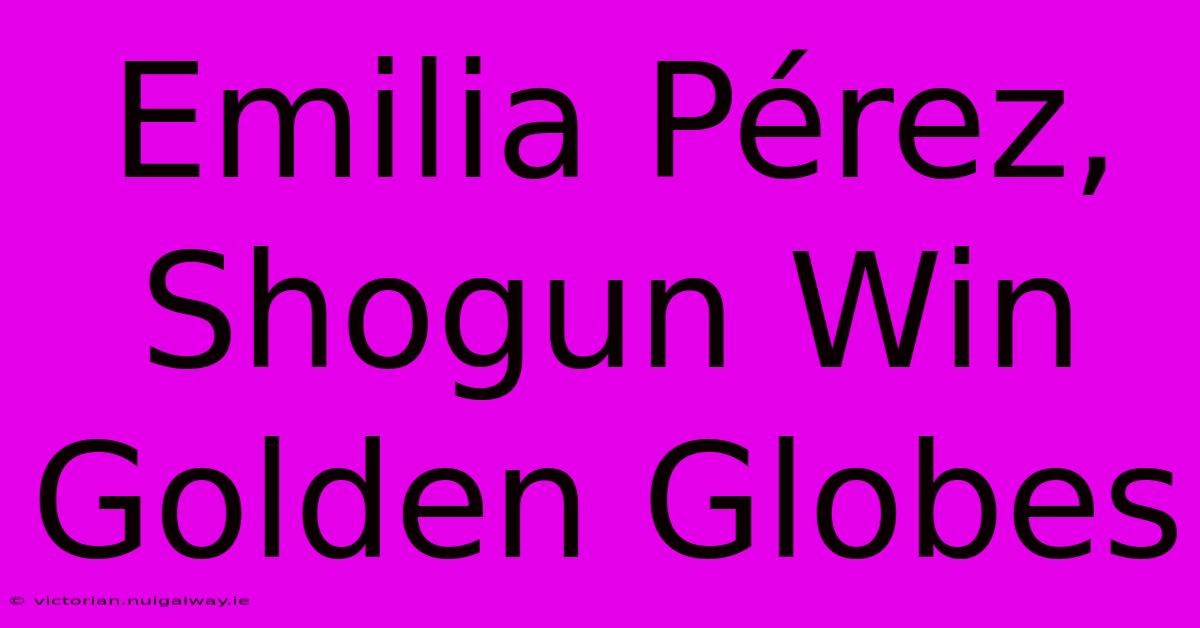 Emilia Pérez, Shogun Win Golden Globes