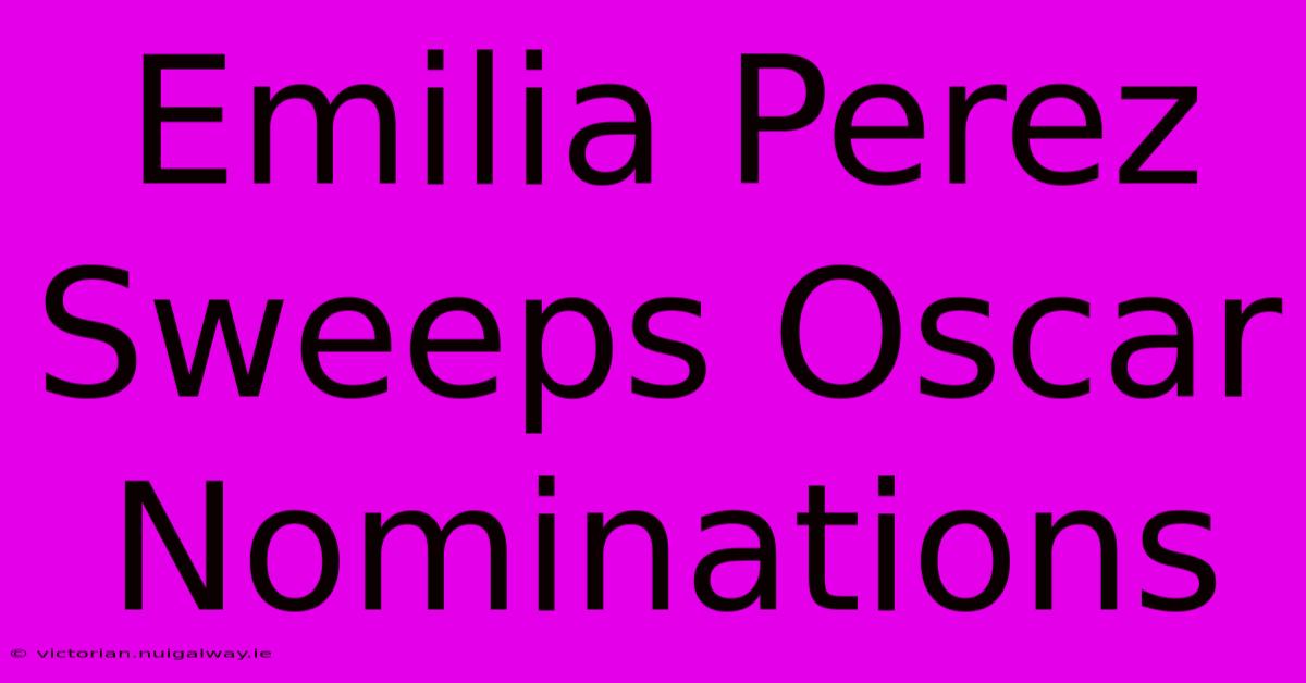 Emilia Perez Sweeps Oscar Nominations