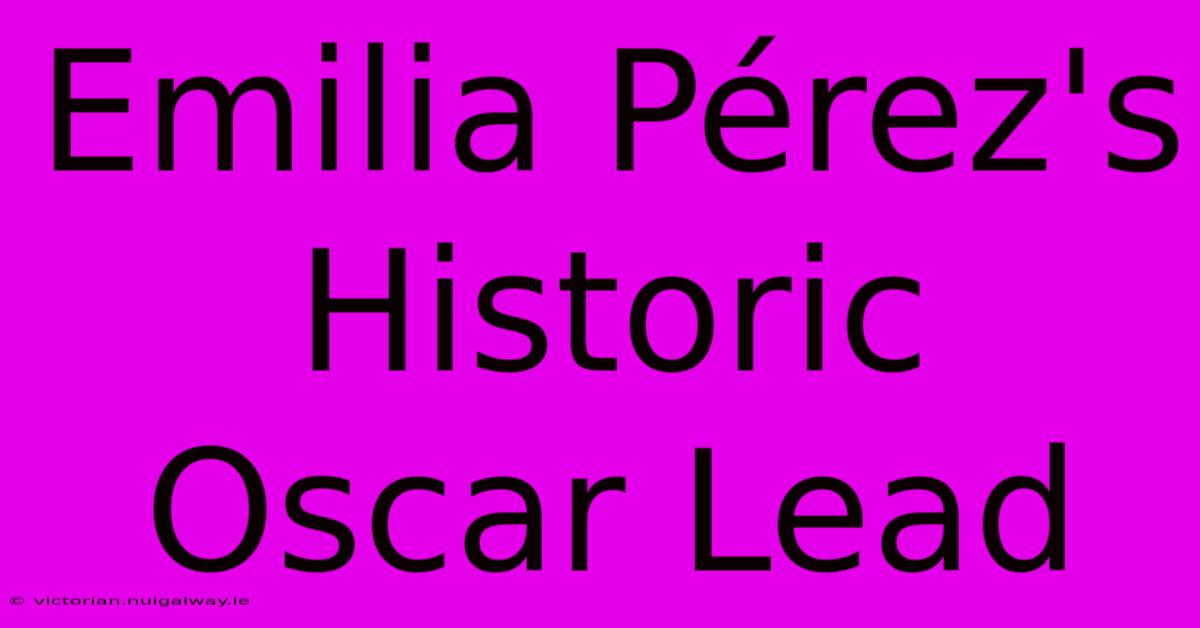 Emilia Pérez's Historic Oscar Lead