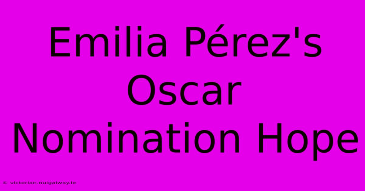 Emilia Pérez's Oscar Nomination Hope