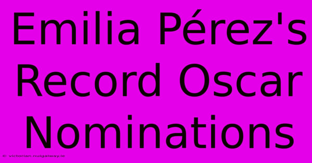 Emilia Pérez's Record Oscar Nominations