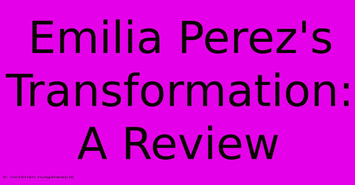 Emilia Perez's Transformation: A Review 