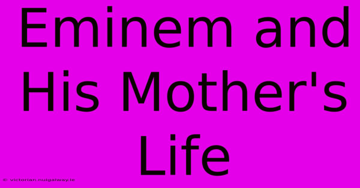 Eminem And His Mother's Life