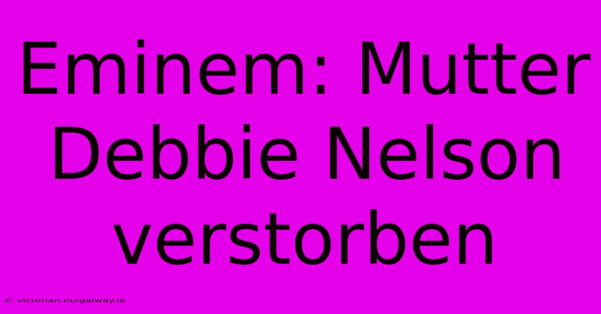 Eminem: Mutter Debbie Nelson Verstorben