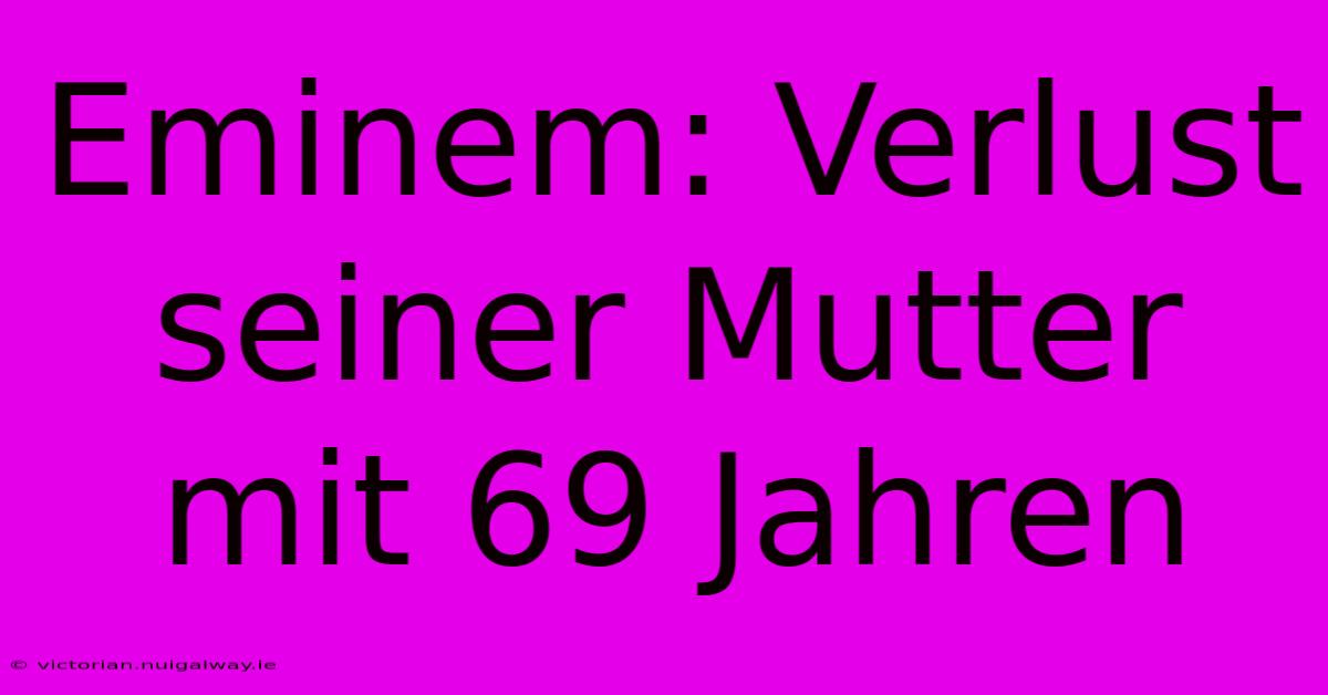 Eminem: Verlust Seiner Mutter Mit 69 Jahren