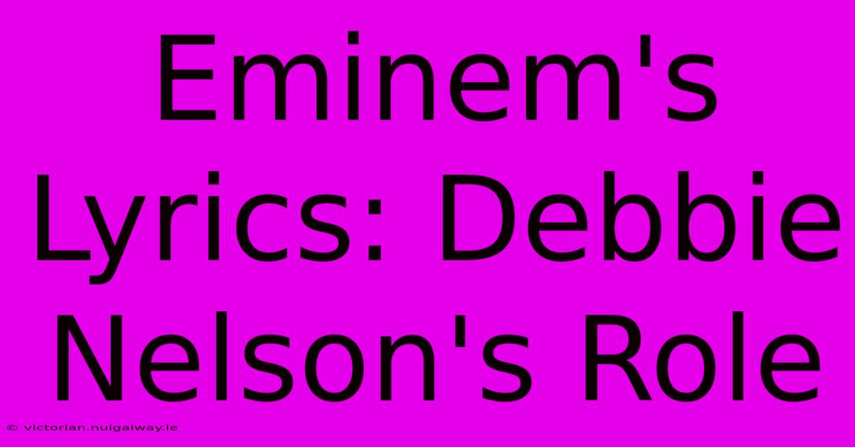 Eminem's Lyrics: Debbie Nelson's Role