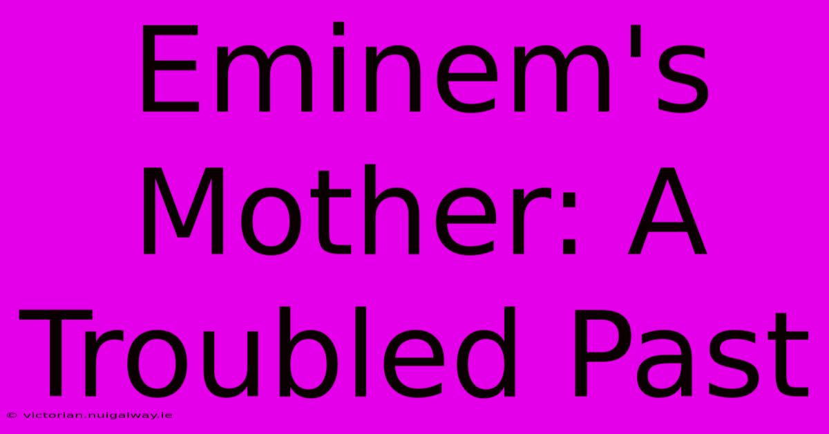 Eminem's Mother: A Troubled Past