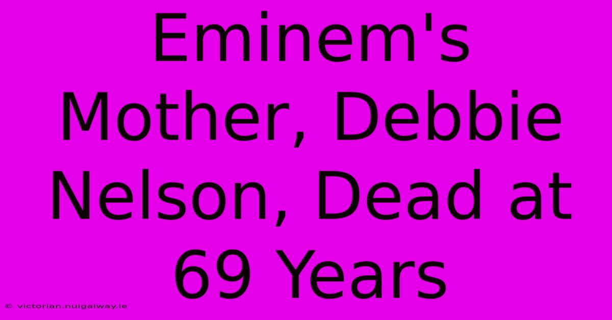 Eminem's Mother, Debbie Nelson, Dead At 69 Years