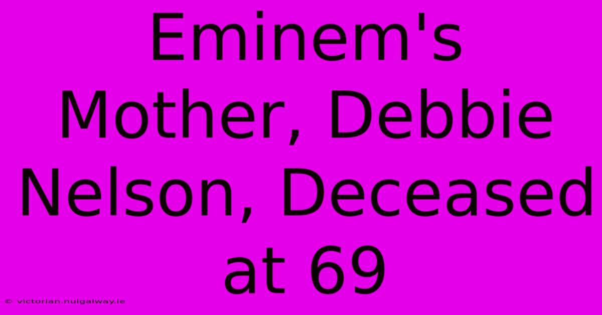 Eminem's Mother, Debbie Nelson, Deceased At 69