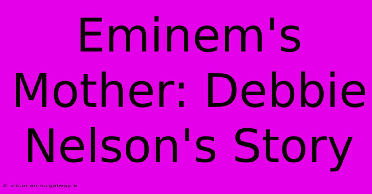 Eminem's Mother: Debbie Nelson's Story