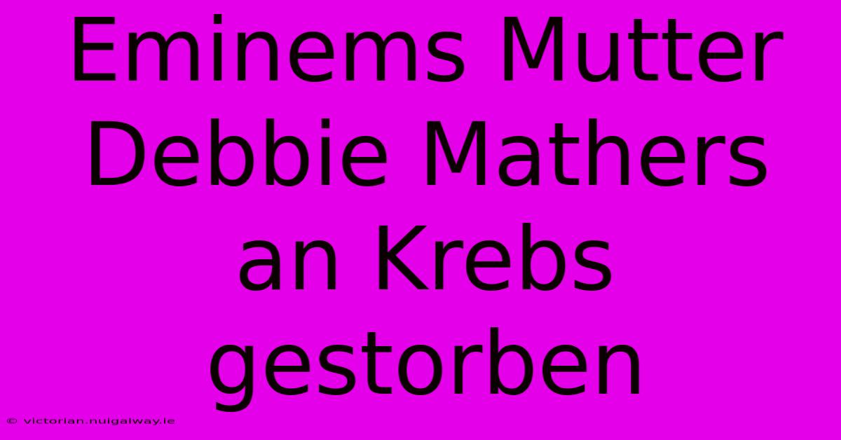 Eminems Mutter Debbie Mathers An Krebs Gestorben