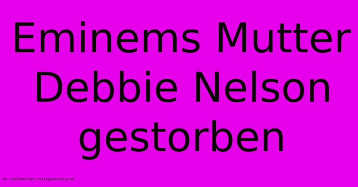 Eminems Mutter Debbie Nelson Gestorben