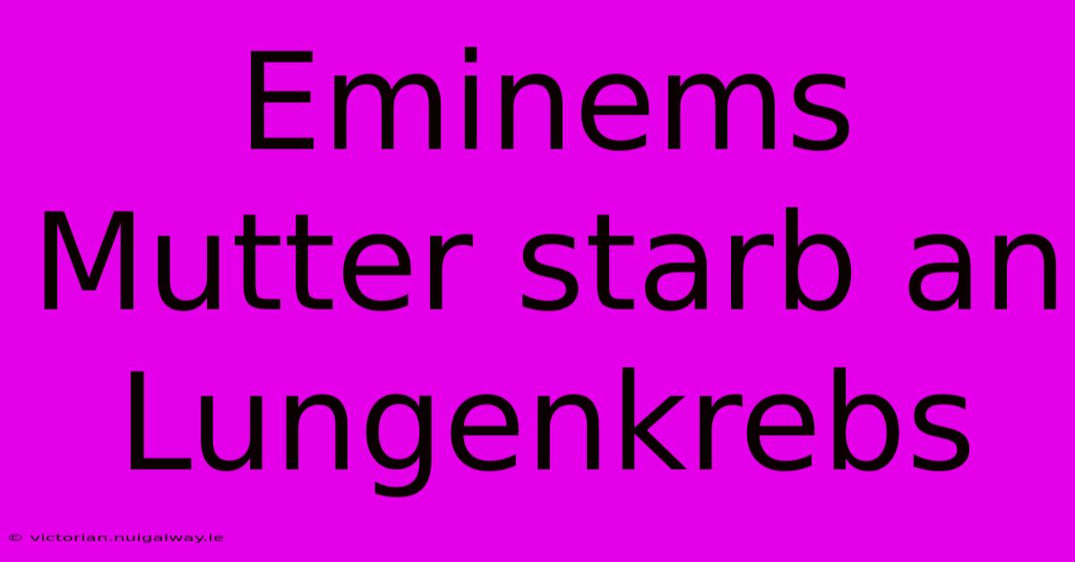 Eminems Mutter Starb An Lungenkrebs