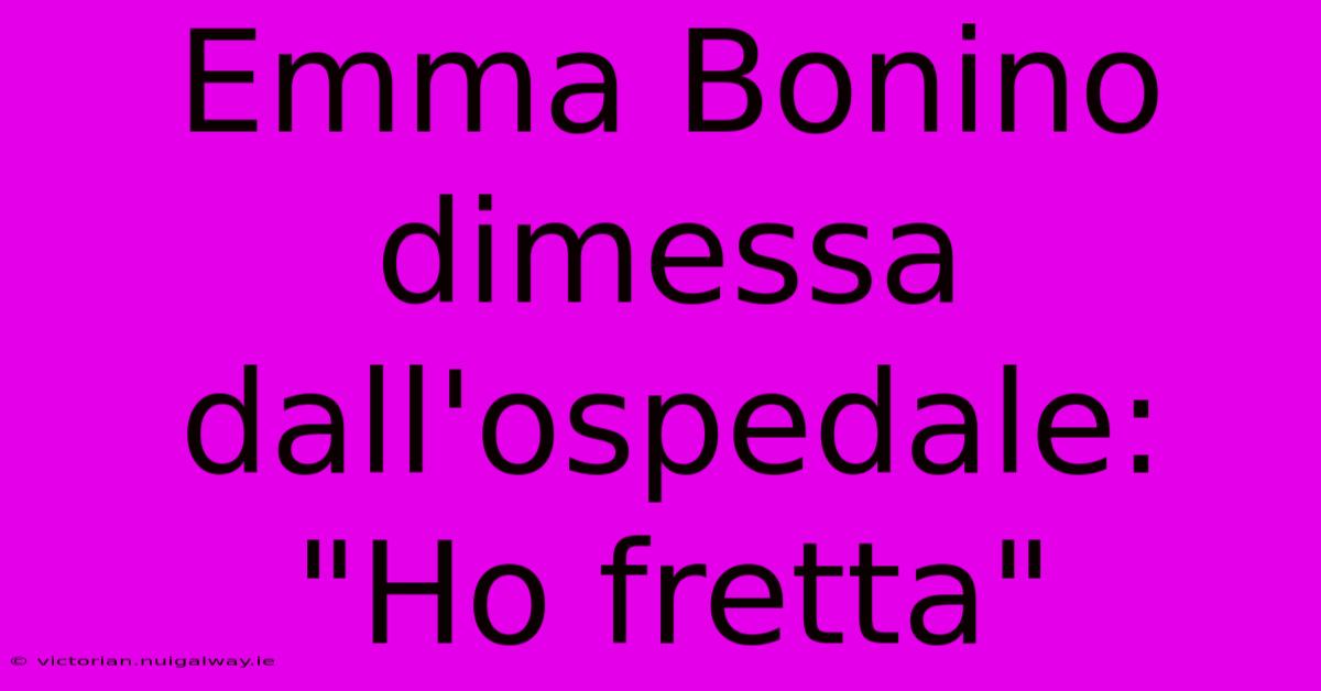 Emma Bonino Dimessa Dall'ospedale: 