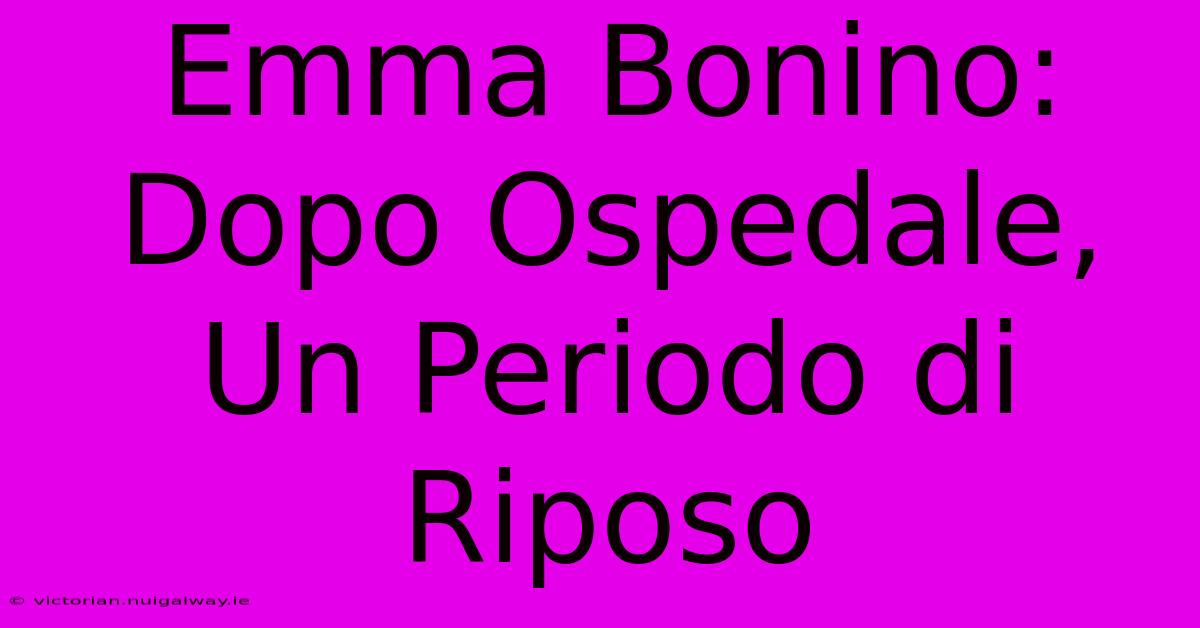 Emma Bonino: Dopo Ospedale, Un Periodo Di Riposo 