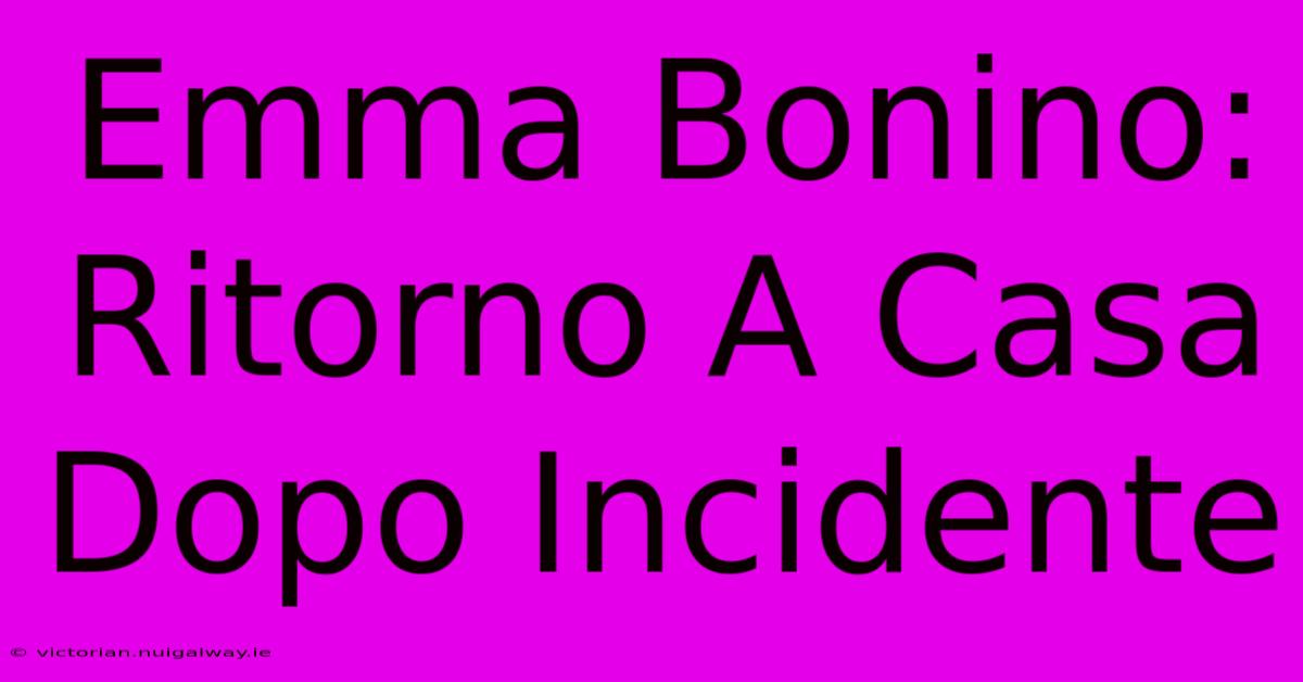 Emma Bonino: Ritorno A Casa Dopo Incidente