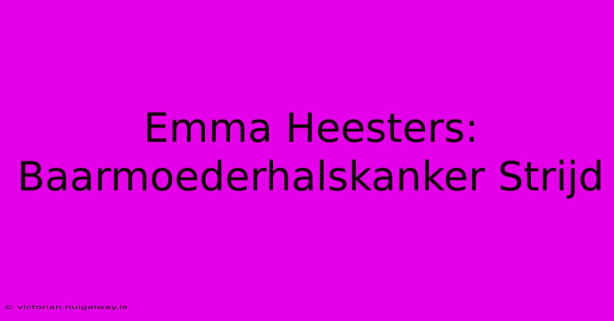 Emma Heesters: Baarmoederhalskanker Strijd