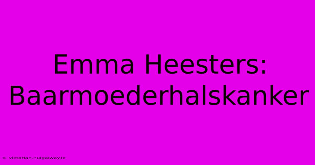 Emma Heesters: Baarmoederhalskanker