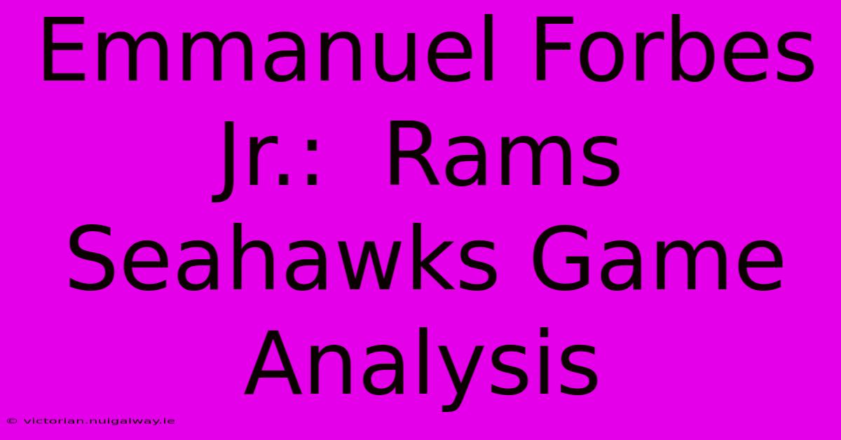 Emmanuel Forbes Jr.:  Rams Seahawks Game Analysis