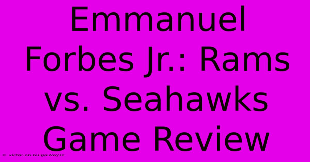 Emmanuel Forbes Jr.: Rams Vs. Seahawks Game Review