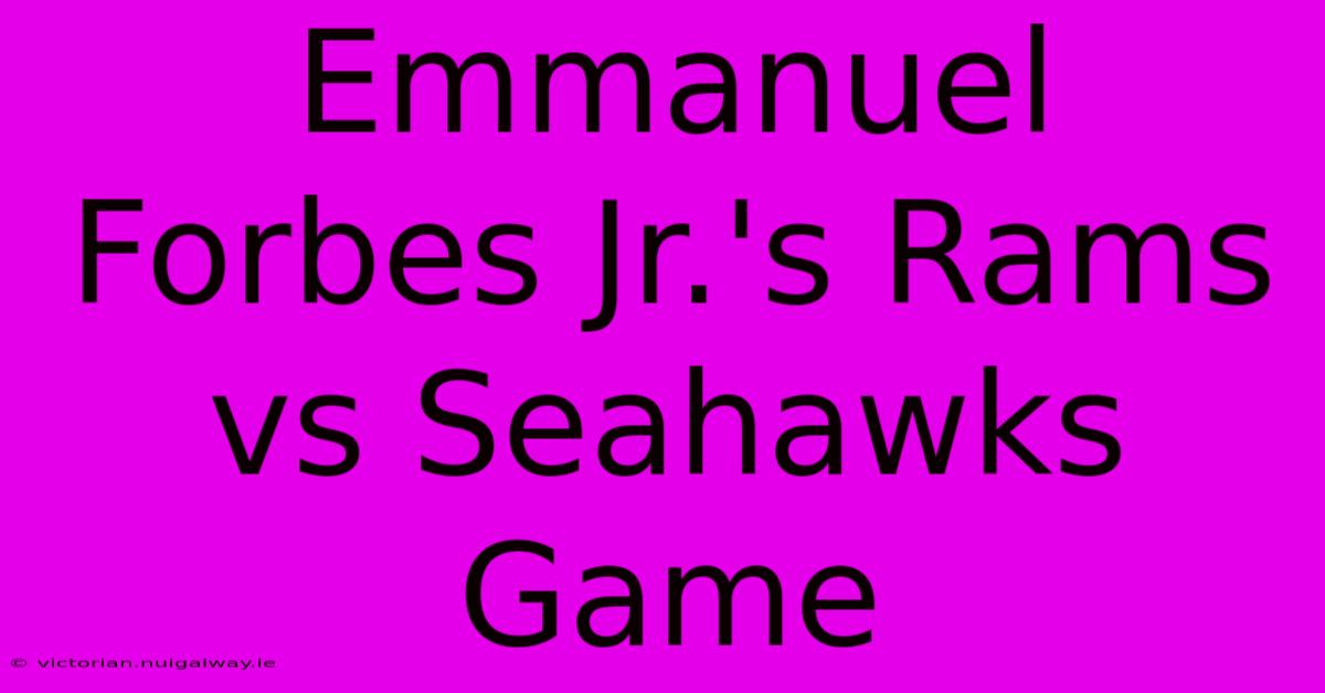 Emmanuel Forbes Jr.'s Rams Vs Seahawks Game