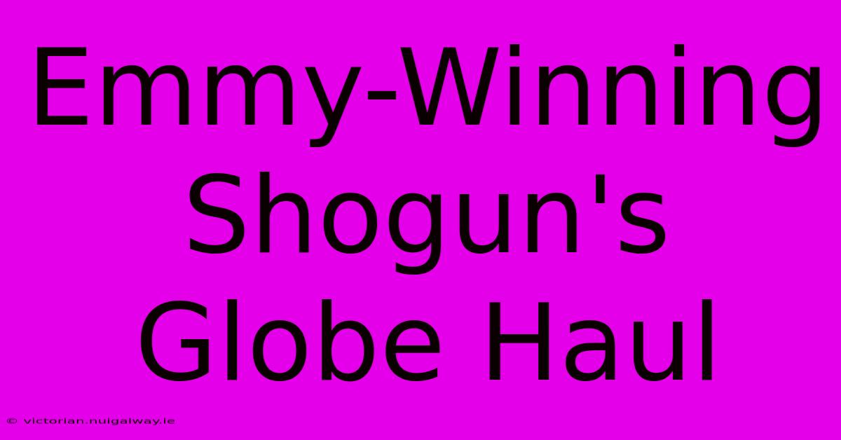 Emmy-Winning Shogun's Globe Haul