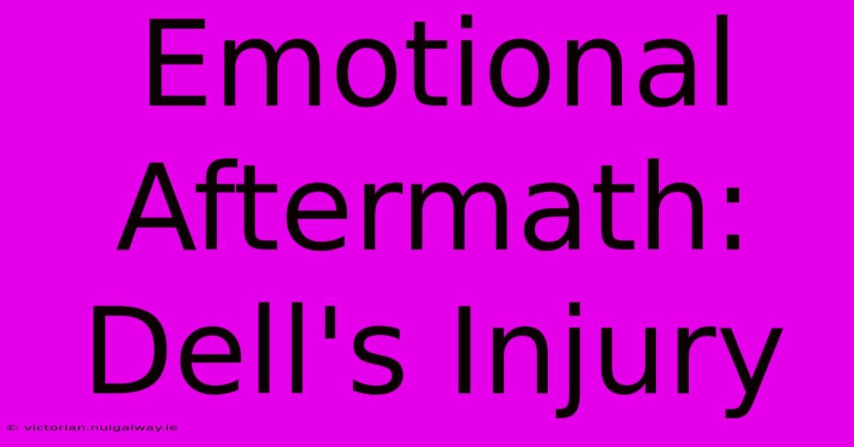 Emotional Aftermath: Dell's Injury