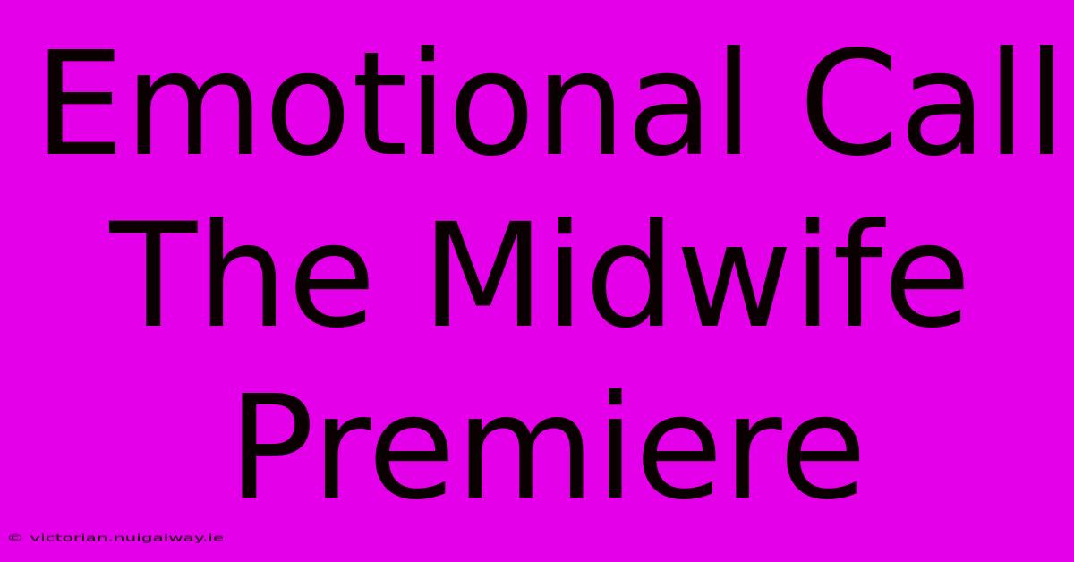 Emotional Call The Midwife Premiere