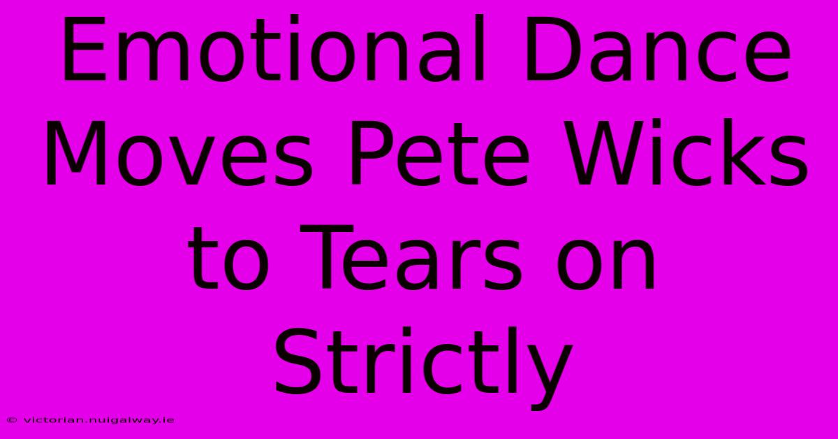 Emotional Dance Moves Pete Wicks To Tears On Strictly 