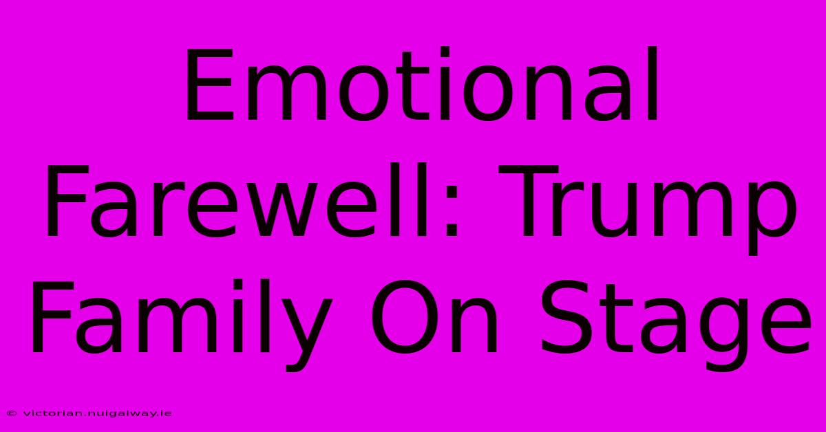 Emotional Farewell: Trump Family On Stage