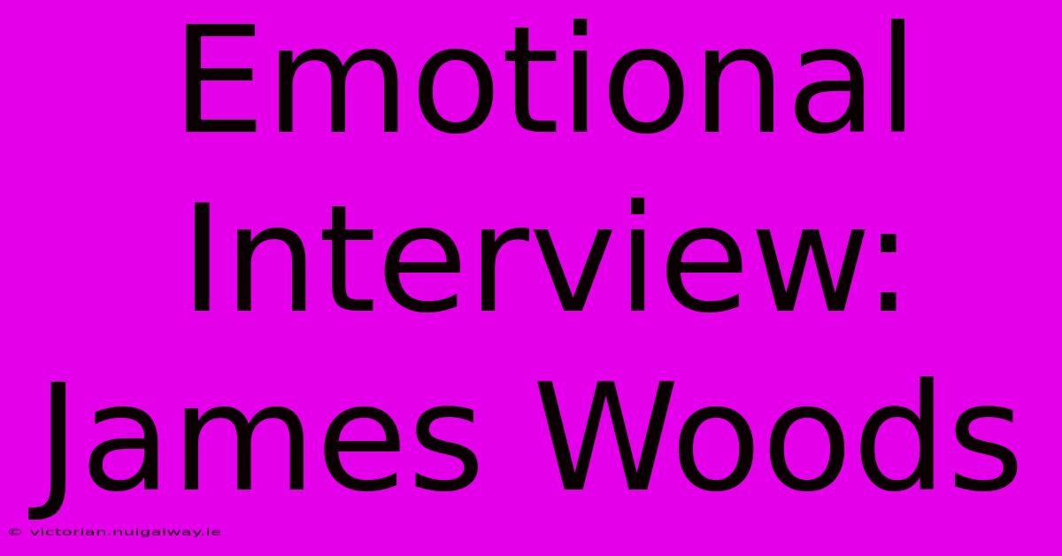 Emotional Interview: James Woods