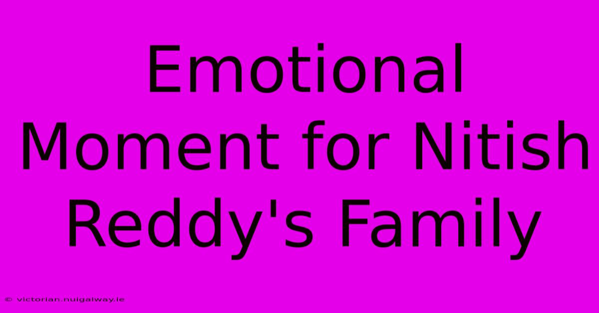 Emotional Moment For Nitish Reddy's Family